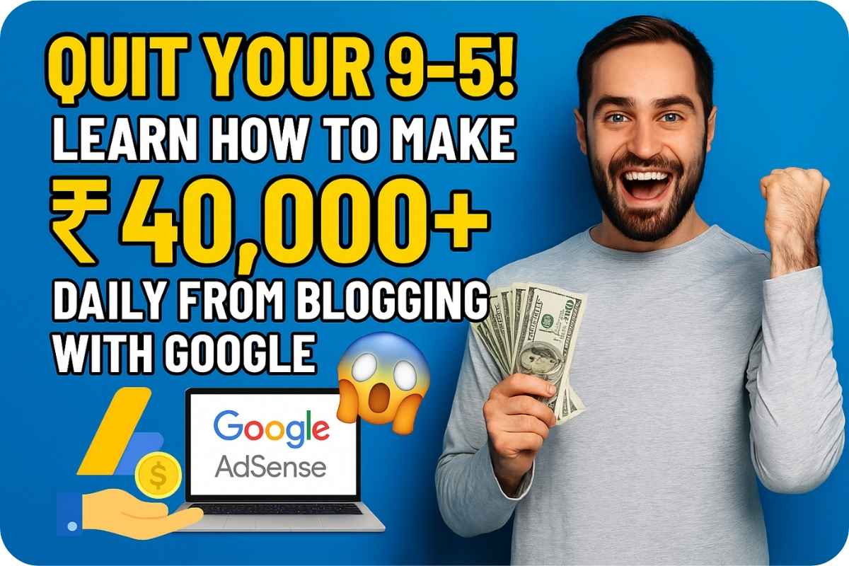 How to Make $500 Per Day from Blogging with Google AdSense? बॉस को करे टाटा बाय बाय! Google से हर दिन फ्री में कमाए ₹40,000